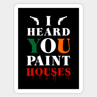 I Heard You Paint Houses Magnet